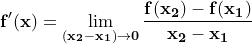 \dpi{120} \small \mathbf{f'(x)=\lim_{(x_2 - x_1)\rightarrow 0}\frac{f(x_2) - f(x_1)}{x_2 - x_1}}